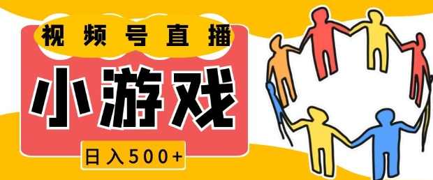 视频号新赛道小游戏直播火爆，操作简单，适合小白【揭秘】,理解,直播,第1张