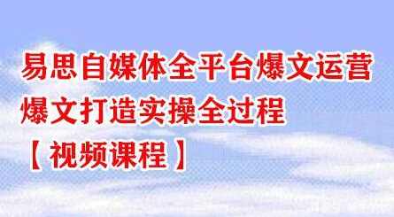易思自媒体全平台爆文运营，爆文打造实操全过程【视频课程】,课程,第1张