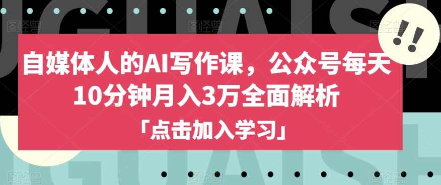 自媒体人的AI写作课，公众号每天10分钟月入3万全面解析,课程,目标,定位,微信,竞争,第1张