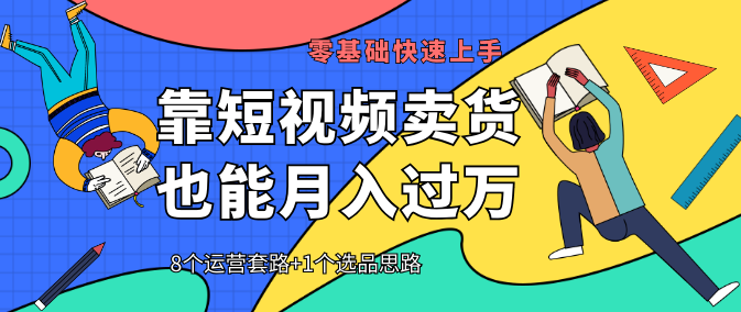 【靠短视频卖货也能月入过万】8个运营套路+1个选品思路 0基础快速上手,课程,学习,发展,专业,理解,第1张