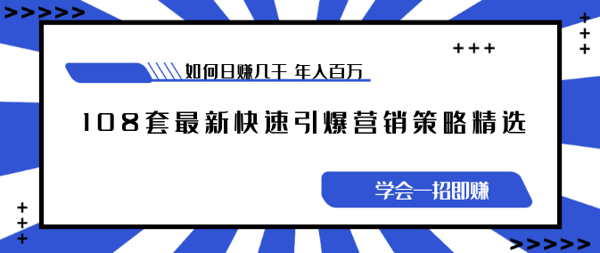《108套最新快速引爆营销策略精选》如何日赚几千 年入百万，学会一招即可,收藏,营销策略,第2张