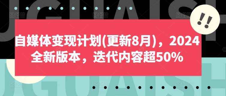 自媒体变现计划(更新8月)，2024全新版本，迭代内容超50%,课程,理解,直播,目标,定位,第1张