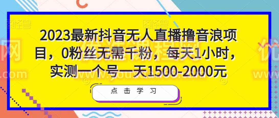 2023最新抖音无人直播撸音浪项目，0粉丝无需千粉，每天1小时，实测一个号一天1500-2000元