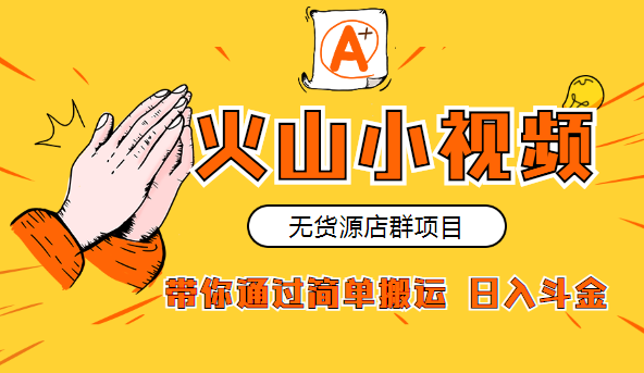 火山小视频无货源店群：带你通过简单搬运 日入斗金,课程,电商,第2张