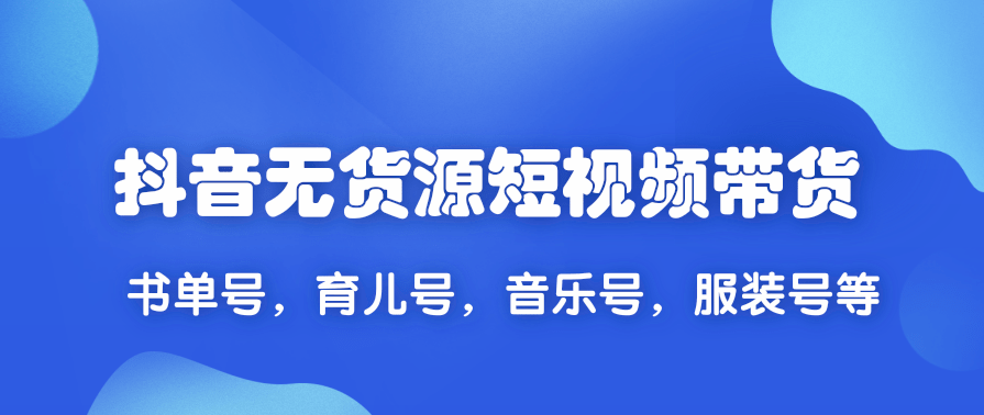 2020抖音无货源短视频带货,一天爆粉上万粉丝！书单号，育儿号，音乐号，服装号等