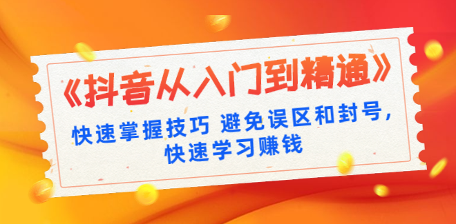 《抖音从入门到精通》快速掌握技巧 避免误区和封号,快速学习赚钱(10节课),课程,学习,直播,脚本,坚持,第1张 《抖音从入门到精通》快速掌握技巧 避免误区和封号,快速学习赚钱(10节课),课程,学习,直播,脚本,坚持,第1张