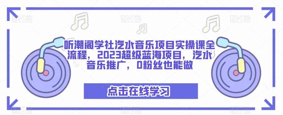 听潮阁学社汽水音乐项目实操课全流程，2023超级蓝海项目，汽水音乐推广，0粉丝也能做,课程,第1张