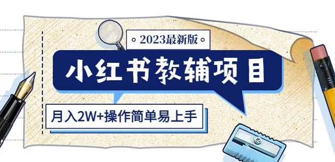 小红书教辅项目2023最新版：收益上限高（月入2W+操作简单易上手）