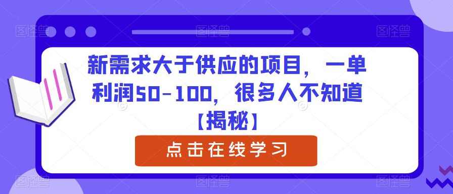 新需求大于供应的项目，一单利润50-100，很多人不知道【揭秘】,课程,第1张