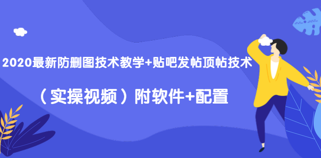 2020最新防删图技术教学+贴吧发帖顶帖技术（实操视频）附软件+配置,第1张