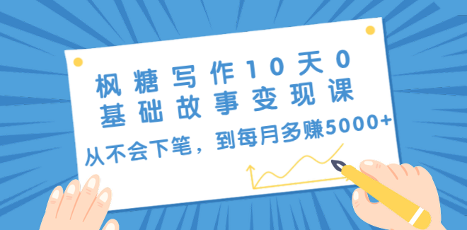 枫糖写作10天0基础故事变现课：从不会下笔，到每月多赚5000+（10节视频课）,课程,学习,副业,两性情感,两性,第2张