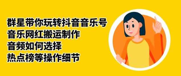 群星带你玩转抖音音乐号，音乐网红搬运制作，音频如何选择，热点榜等操作细节