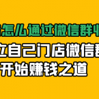 实体门店怎么通过微信群收钱，建立自己门店微信群开始赚钱之道