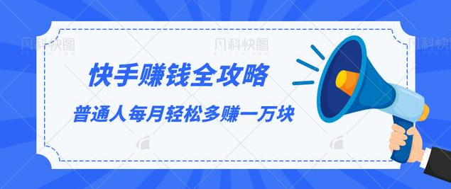 快手赚钱全攻略，普通人每月轻松多赚一万块,课程,直播,定位,微信,电商,第1张