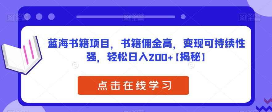 蓝海书籍项目，书籍佣金高，变现可持续性强，轻松日入200+【揭秘】