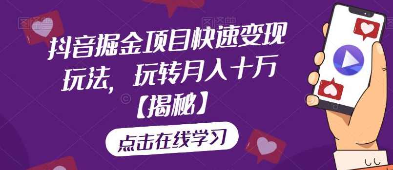 抖音掘金项目快速变现玩法，玩转月入十万【揭秘】,课程,直播,第1张
