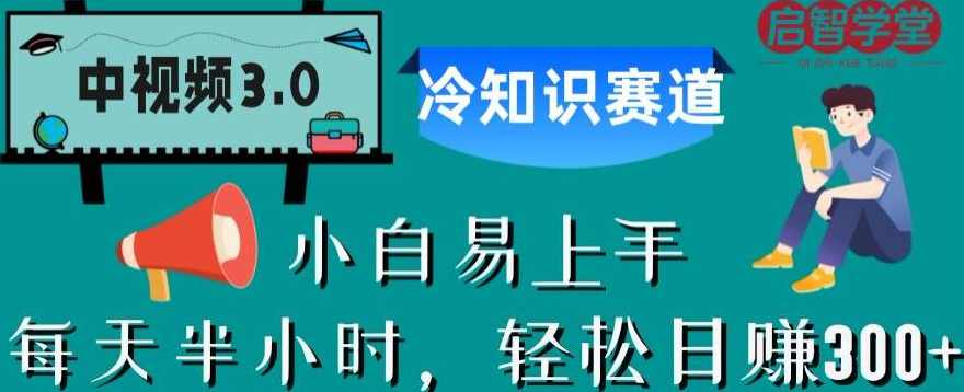 中视频3.0.冷知识赛道：每天半小时，轻松日赚300+【揭秘】
