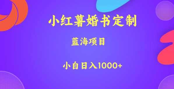 小红薯婚书定制，蓝海项目，小白日入1000+【揭秘】,第1张