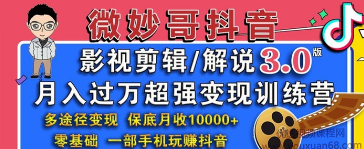 微妙哥抖音影视剪辑及解说3.0：多途径变现，月入过万超强变现训练营,课程,学习,理解,直播,影视,第1张