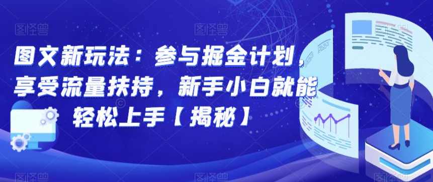 图文新玩法：参与掘金计划，享受流量扶持，新手小白就能轻松上手【揭秘】