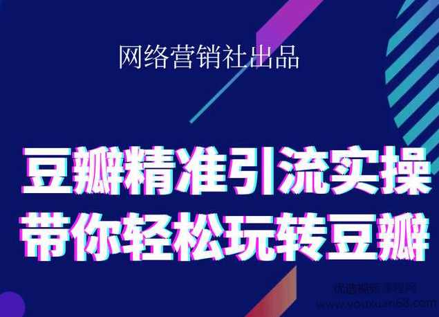 网络营销社豆瓣精准引流实操,带你轻松玩转豆瓣2.0,课程,学习,理解,目标,微信,第1张