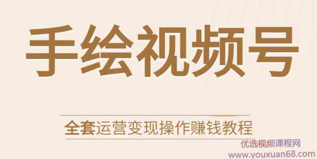 手绘视频号全套运营变现操作赚钱教程，全方位塑造你的视频号变现力