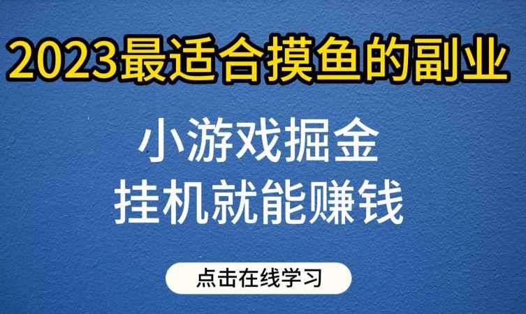 小游戏掘金项目，2023最适合摸鱼的副业，挂机就能赚钱，一个号一天赚个30-50【揭秘】