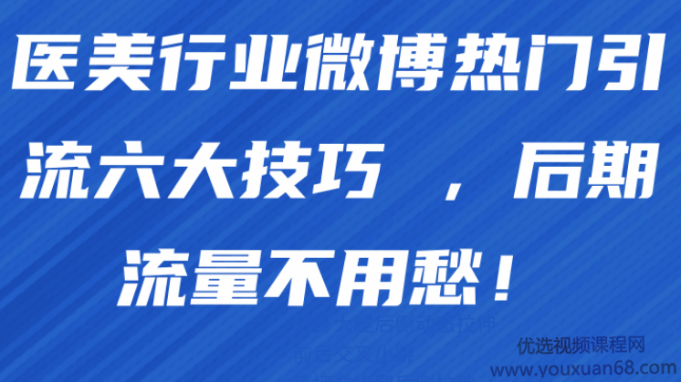 医美行业微博热门引流六大技巧 ，后期流量不用愁！【视频教程】,第1张