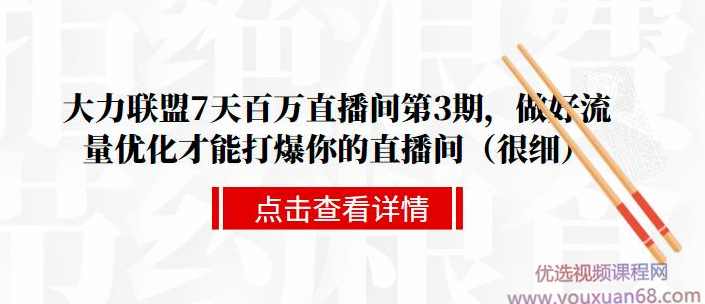 大力联盟7天百万直播间第3期，做好流量优化才能打爆你的直播间