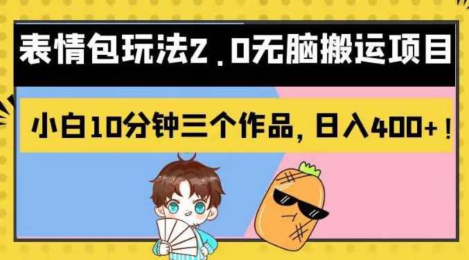 表情包玩法2.0无脑搬运项目,小白10分钟三个作品,日入400+!【揭秘】,课程,小程序,第1张 表情包玩法2.0无脑搬运项目,小白10分钟三个作品,日入400+!【揭秘】,课程,小程序,第1张