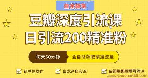 白龙随笔豆瓣深度引流课，全自动获取精准流量（价值598元）,课程,第1张