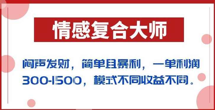 闷声发财的情感复合大师项目,简单且暴利,一单利润300-1500,模式不同收益不同【揭秘】,课程,第1张 闷声发财的情感复合大师项目,简单且暴利,一单利润300-1500,模式不同收益不同【揭秘】,课程,第1张