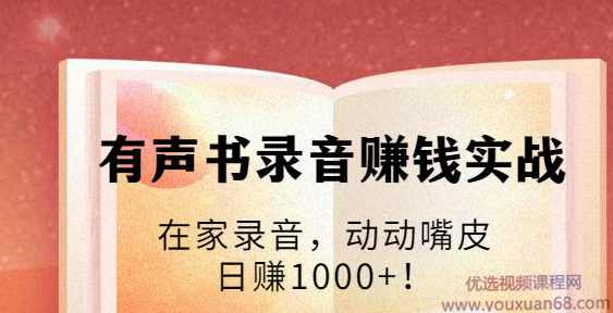 有声书录音赚钱实战：在家录音，动动嘴皮，日赚1000+！