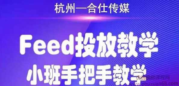 合仕传媒Feed投放教学，手把手教学，开车烧钱必须自己会,课程,专业,直播,第1张