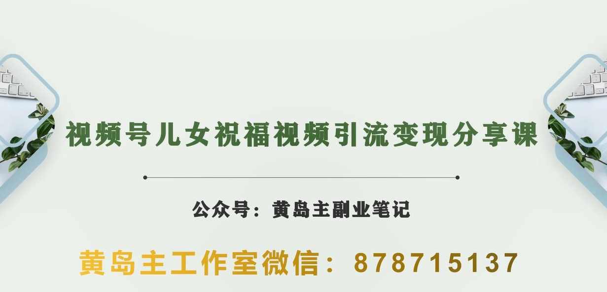 黄岛主·视频号儿女祝福视频引流变现分享课，银发经济新风囗【视频+素材】