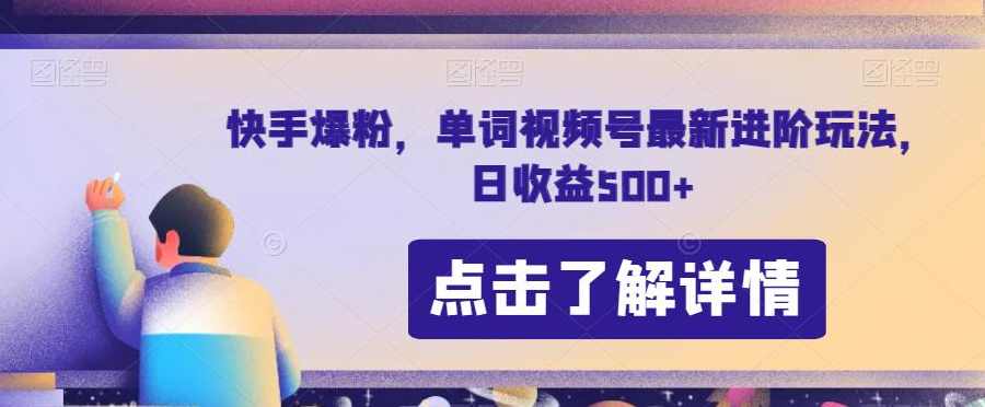 快手爆粉，单词视频号最新进阶玩法，日收益500+【揭秘】,第1张