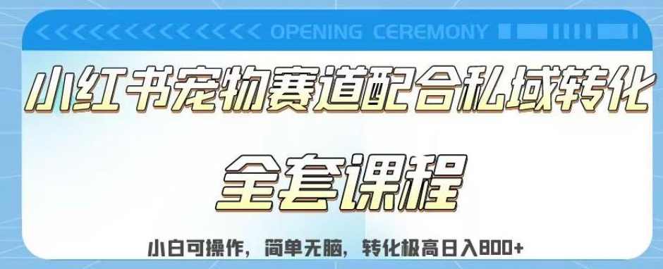 实测日入800的项目小红书宠物赛道配合私域转化玩法，适合新手小白操作，简单无脑【揭秘】,课程,第1张