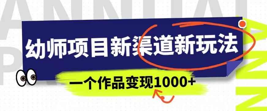 幼师项目新渠道新玩法，一个作品变现1000+，一部手机实现月入过万,课程,网盘,第1张