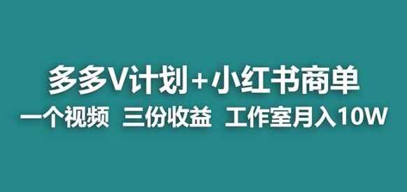 【蓝海项目】多多v计划+小红书商单一个视频三份收益工作室月入10w,课程,支持,第1张