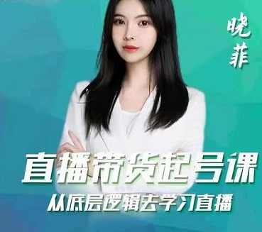晓菲直播带货起号课,从底层逻辑去学习直播,课程,学习,直播,第1张 晓菲直播带货起号课,从底层逻辑去学习直播,课程,学习,直播,第1张