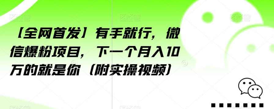 【全网首发】有手就行，微信爆粉项目，下一个月入10万的就是你（附实操视频）【揭秘】,课程,学习,微信,责任,第1张