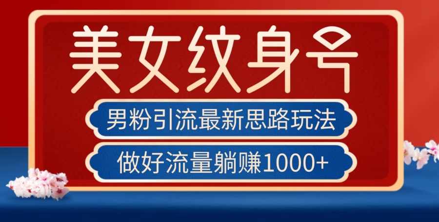 男粉引流最新思路玩法，美女纹身号，做好流量躺赚1000+【揭秘】,美女,第1张