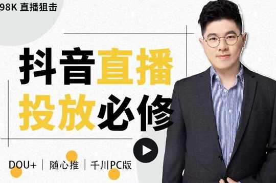 大力说·直播投放从0-1，四堂课程解析DOU+、小店随心推、千川PC版的投放底层逻辑,课程,直播,第1张