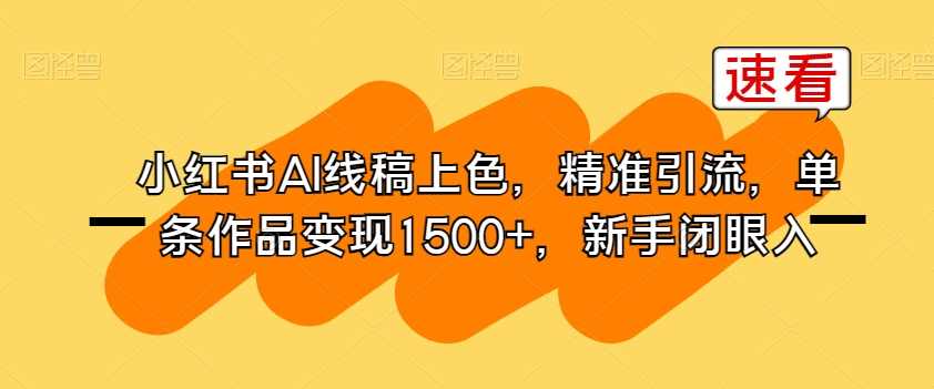 小红书AI线稿上色，精准引流，单条作品变现1500+，新手闭眼入,专业,目标,艺术,人工智能,第1张