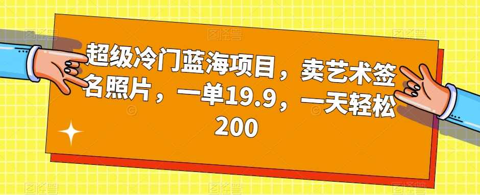 超级冷门蓝海项目，卖艺术签名照片，一单19.9，一天轻松200,艺术,人工智能,第1张