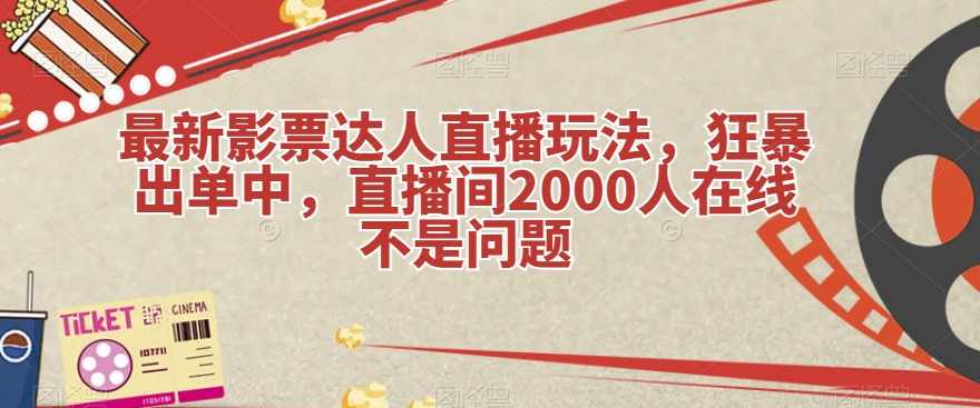 最新影票达人直播玩法，狂暴出单中，直播间2000人在线不是问题【揭秘】,直播,小程序,第1张