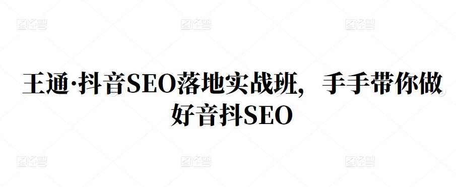王通·抖音SEO落地实战班，手把‬手带你做好抖音‬‬SEO,课程,SEO,搜索引擎优化,第1张