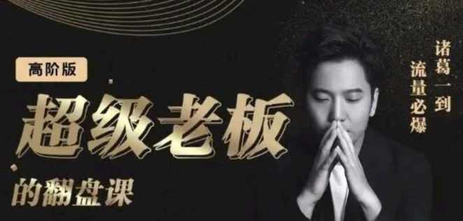 诸葛超级老板的翻盘课(高阶版),实体老板的起号课,诸葛一到流量必爆,课程,管理,目标,定位,第1张 诸葛超级老板的翻盘课(高阶版),实体老板的起号课,诸葛一到流量必爆,课程,管理,目标,定位,第1张