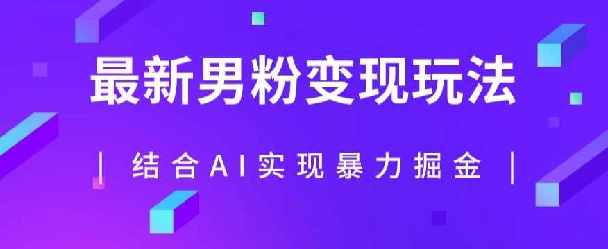 最新男粉玩法,利用AI结合男粉项目暴力掘金,单日收益可达1000+【揭秘】,课程,第1张 最新男粉玩法,利用AI结合男粉项目暴力掘金,单日收益可达1000+【揭秘】,课程,第1张