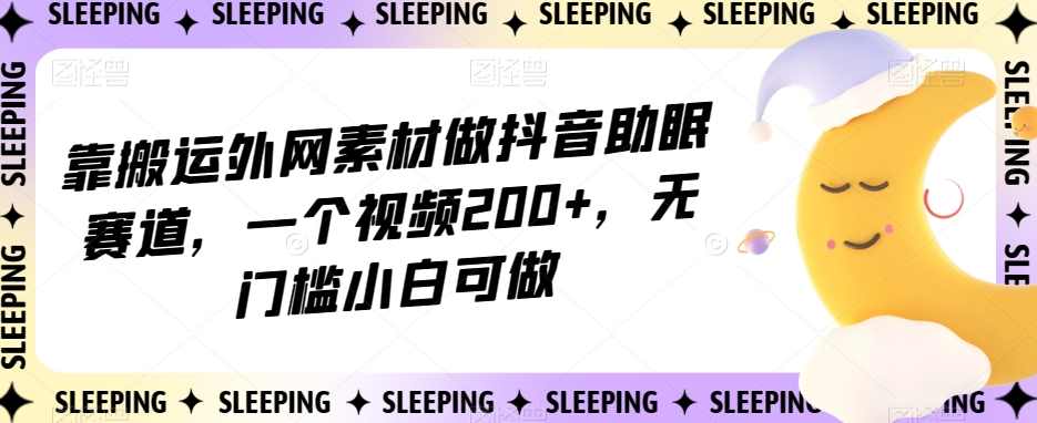 靠搬运外网素材做抖音助眠赛道，一个视频200+，无门槛小白可做【揭秘】,学习,理解,合作,责任,第1张